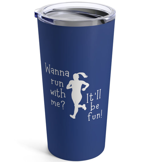 Wanna Run With Me? Tumbler 20oz