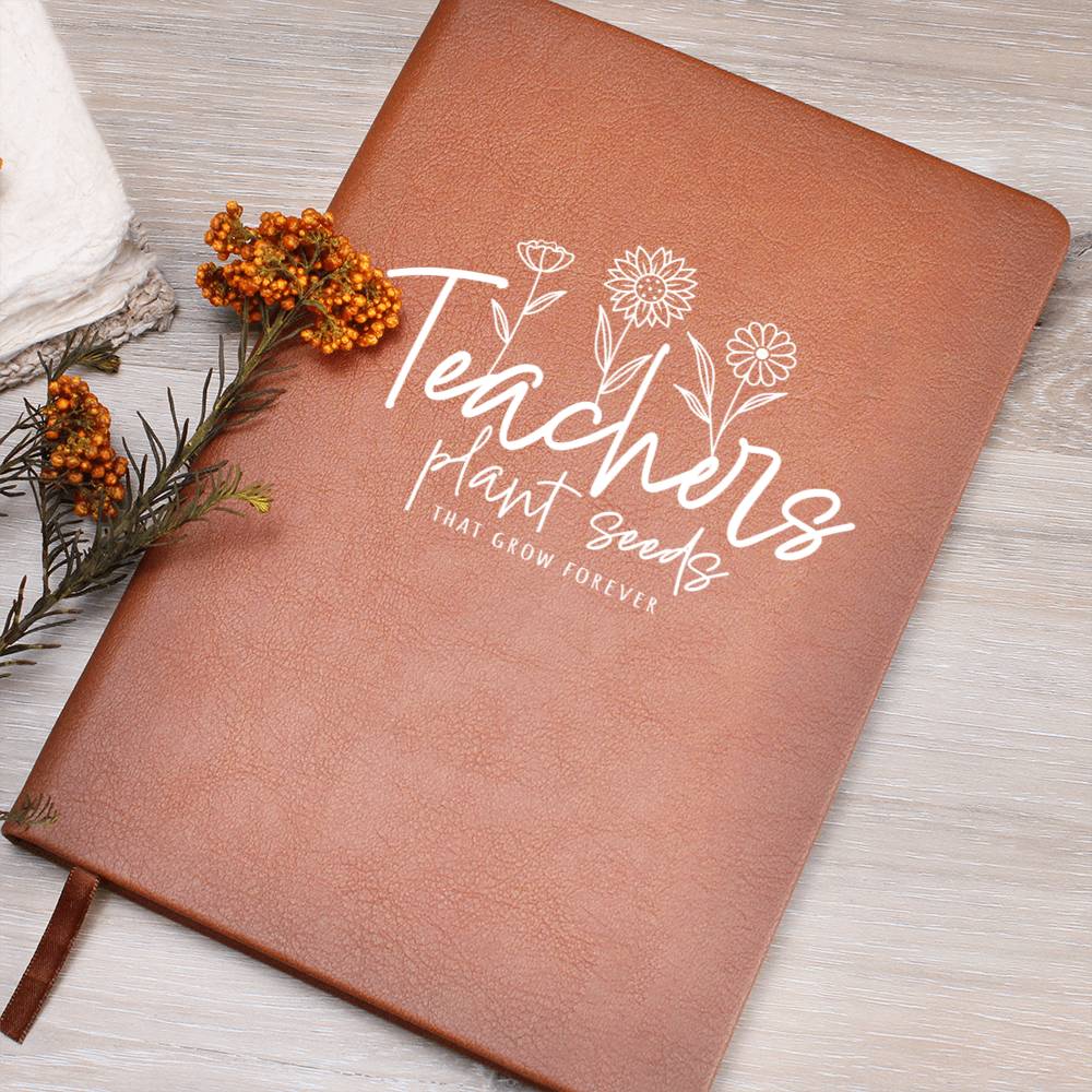 Teachers Plant Seeds That Grow Forever vegan leather journal